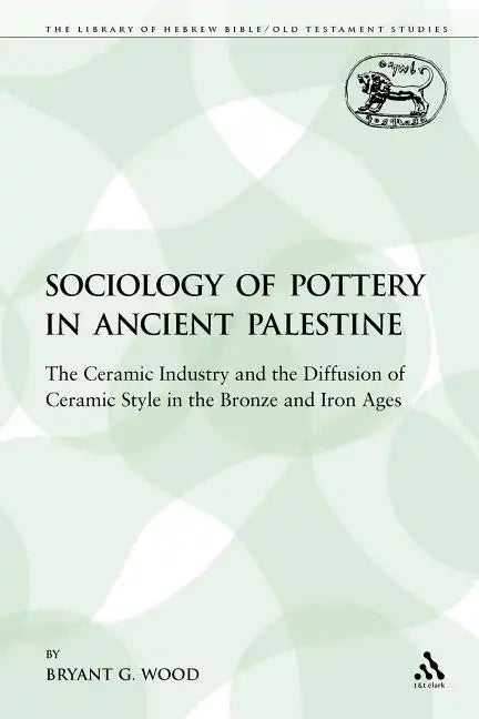 The Sociology of Pottery in Ancient Palestine: The Ceramic Industry and the Diffusion of Ceramic Style in the Bronze and Iron Ages - Paperback