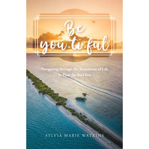 Be You-ti-ful: Navigating through the Transitions of Life to Find the Real You - Paperback