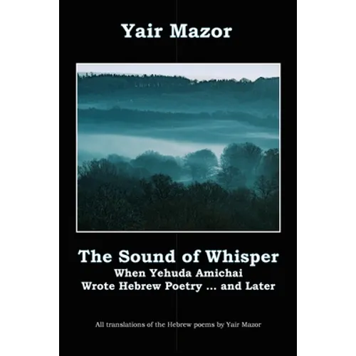 The Sound of Whisper: When Yehuda Amichai Wrote Hebrew Poetry, and Later - Paperback