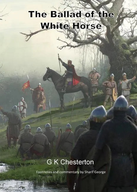 The Ballad of the White Horse: with explanatory and historical footnotes - Paperback