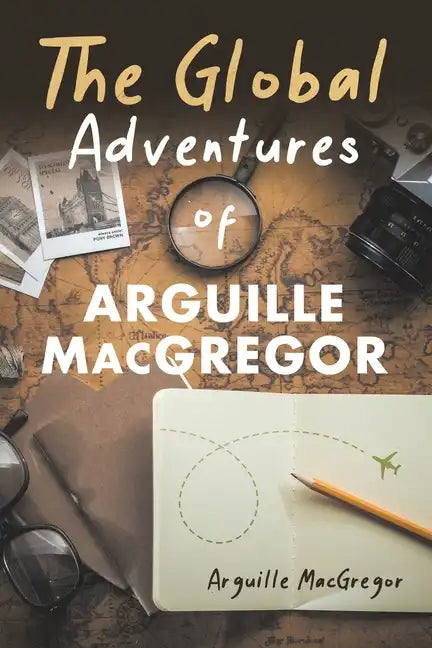 The Global Adventures of Arguille MacGregor - Paperback