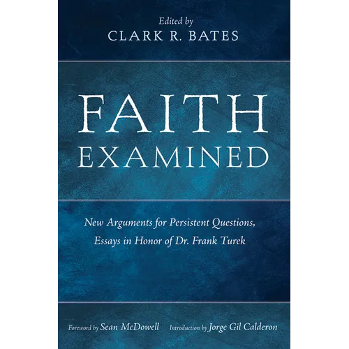Faith Examined: New Arguments for Persistent Questions, Essays in Honor of Dr. Frank Turek - Paperback