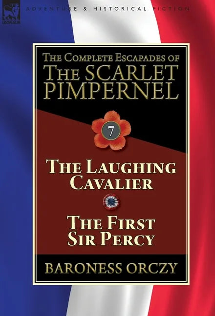 The Complete Escapades of The Scarlet Pimpernel: Volume 7-The Laughing Cavalier and The First Sir Percy - Hardcover
