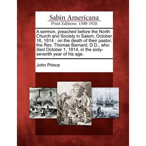A Sermon, Preached Before the North Church and Society in Salem, October 16, 1814: On the Death of Their Pastor, the Rev. Thomas Barnard, D.D., Who Di - Paperback