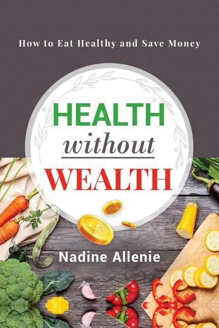 Health Without Wealth: How to Eat Healthy and Save Money - Paperback