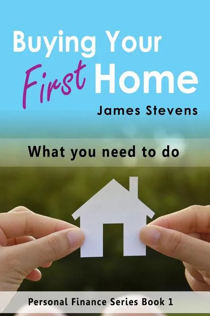 Buying Your First Home: What You Need to Do (Personal Finance Series Book 1) - Paperback