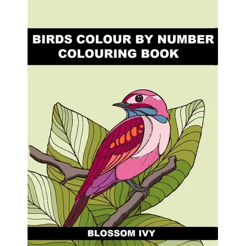 Birds Colour by Number Colouring Book: Beautiful Birds Colouring Book For Adults Seniors and Teens - Paperback