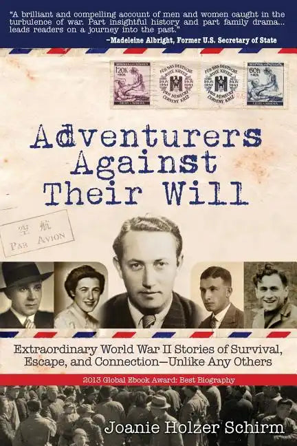 Adventurers Against Their Will: Extraordinary World War II Stories of Survival, Escape, and Connection-Unlike Any Others - Paperback