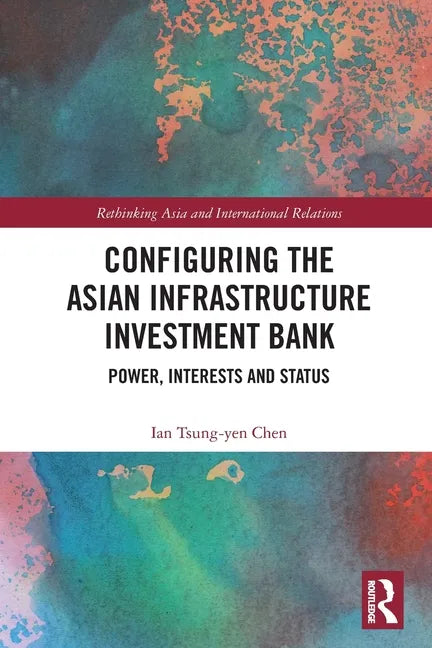 Configuring the Asian Infrastructure Investment Bank: Power, Interests and Status - Paperback