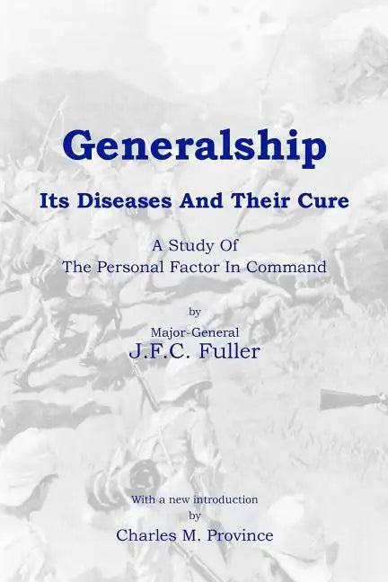 Generalship: Its Diseases and Their Cure: A Study of the Personal Factor in Command - Paperback