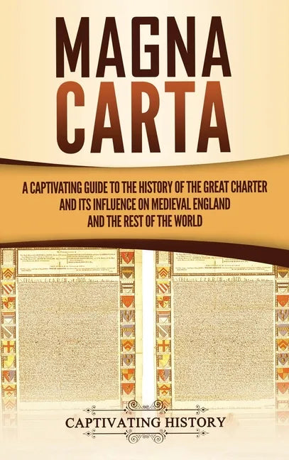 Magna Carta: A Captivating Guide to the History of the Great Charter and its Influence on Medieval England and the Rest of the Worl - Hardcover