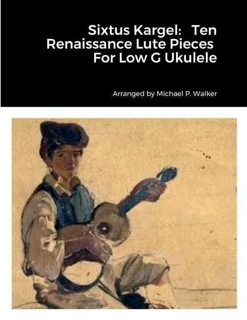Sixtus Kargel: Ten Renaissance Lute Pieces For Low G Ukulele - Paperback