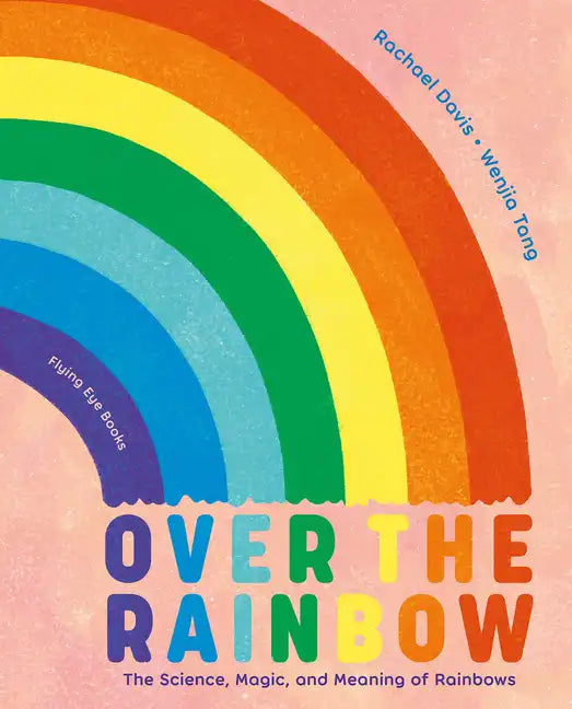 Over the Rainbow: The Science, Magic and Meaning of Rainbows - Hardcover