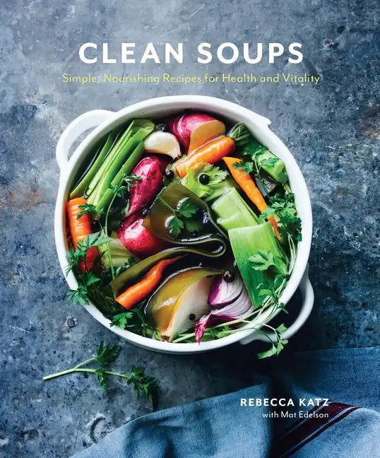Clean Soups: Simple, Nourishing Recipes for Health and Vitality [A Cookbook] - Hardcover