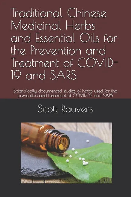 Traditional Chinese Medicinal Herbs and Essential Oils for the Prevention and Treatment of COVID-19 and SARS: Scientifically documented studies of her - Paperback