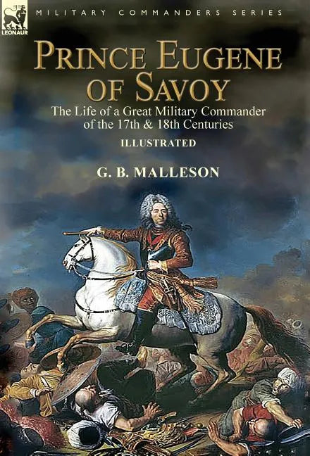 Prince Eugene of Savoy: the Life of a Great Military Commander of the 17th & 18th Centuries - Hardcover