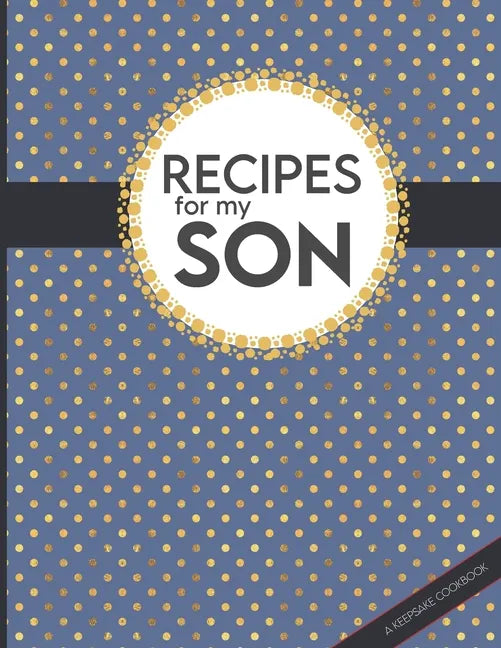 Recipes For My Son: Big Empty Recipe Cookbook As Keepsake Gift For Your Son - Paperback