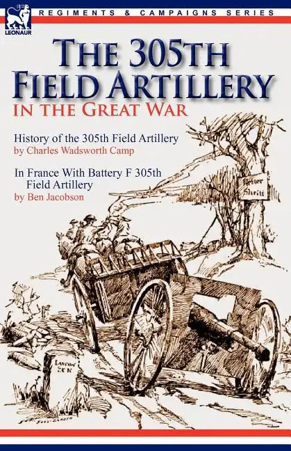 The 305th Field Artillery in the Great War: History of the 305th Field Artillery & In France With Battery F 305th Field Artillery - Paperback