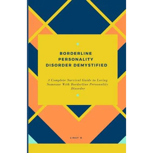 Borderline Personality Disorder Demystified: A Complete Survival Guide To Loving Someone With Borderline Personality Disorder, Understanding Borderlin - Paperback