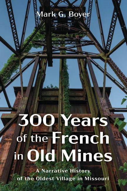 300 Years of the French in Old Mines: A Narrative History of the Oldest Village in Missouri - Paperback