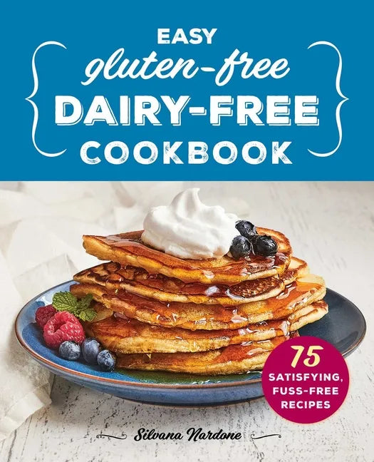 Easy Gluten-Free, Dairy-Free Cookbook: 75 Satisfying, Fuss-Free Recipes - Paperback