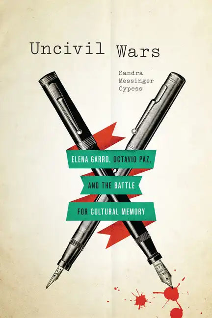 Uncivil Wars: Elena Garro, Octavio Paz, and the Battle for Cultural Memory - Paperback