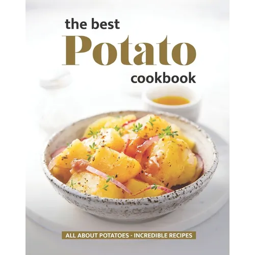 The Best Potato Cookbook: All About Potatoes - Incredible Recipes - Paperback
