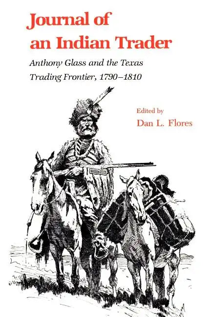 Journal of an Indian Trader: Anthony Glass and the Texas Trading Frountier, 1790-1810 - Paperback