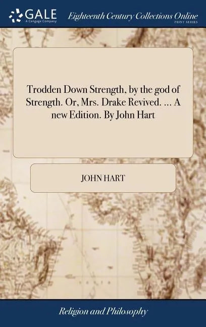 Trodden Down Strength, by the god of Strength. Or, Mrs. Drake Revived. ... A new Edition. By John Hart - Hardcover