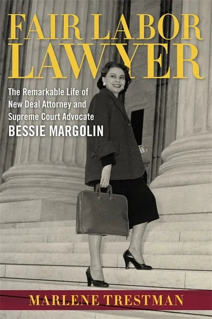 Fair Labor Lawyer: The Remarkable Life of New Deal Attorney and Supreme Court Advocate Bessie Margolin - Paperback