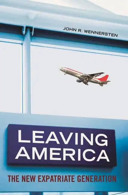 Leaving America: The New Expatriate Generation - Hardcover