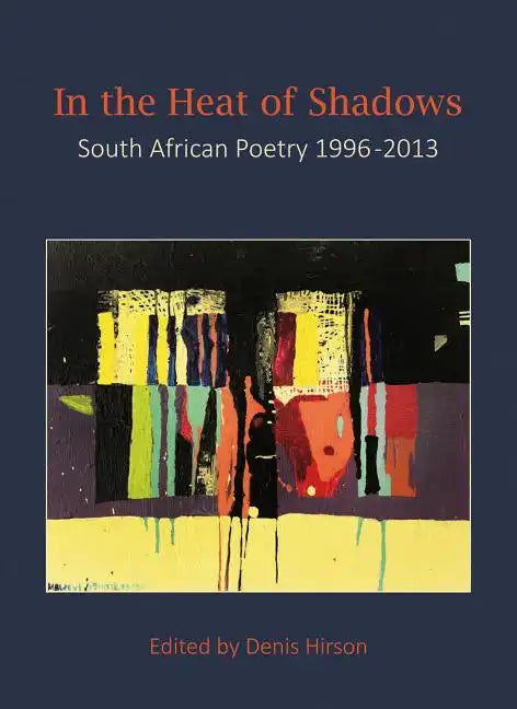In the Heat of Shadows: South African Poetry 1996-2013 - Paperback