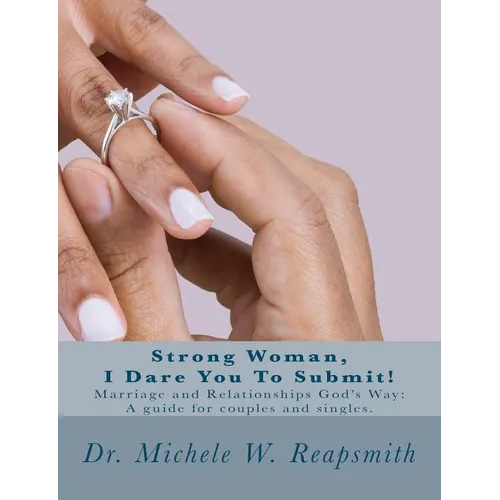 Strong Woman, I Dare You To Submit!: Marriage and Relationships God's Way: A guide for couples and singles. - Paperback