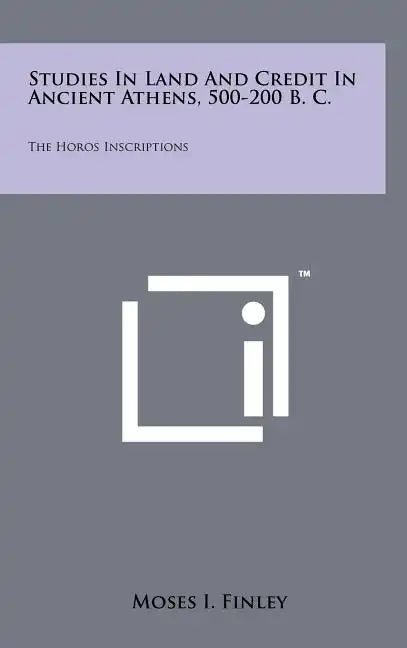 Studies In Land And Credit In Ancient Athens, 500-200 B. C.: The Horos Inscriptions - Hardcover