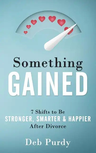 Something Gained: 7 Shifts to Be Stronger, Smarter & Happier After Divorce - Paperback