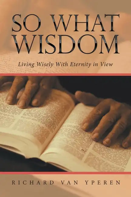 So What Wisdom: Living Wisely with Eternity in View - Paperback