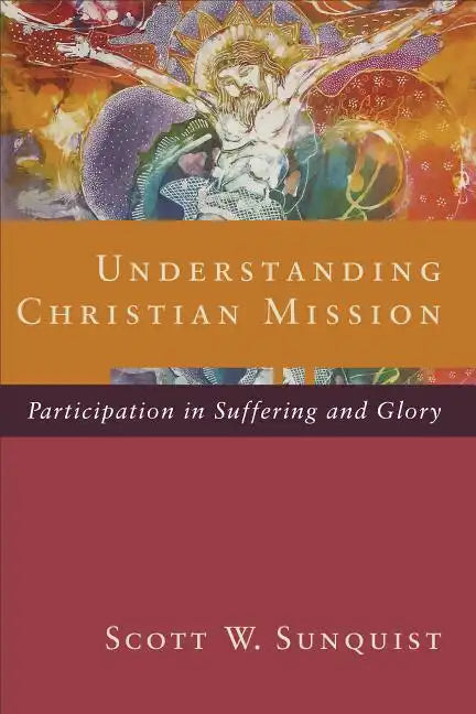 Understanding Christian Mission: Participation in Suffering and Glory - Paperback