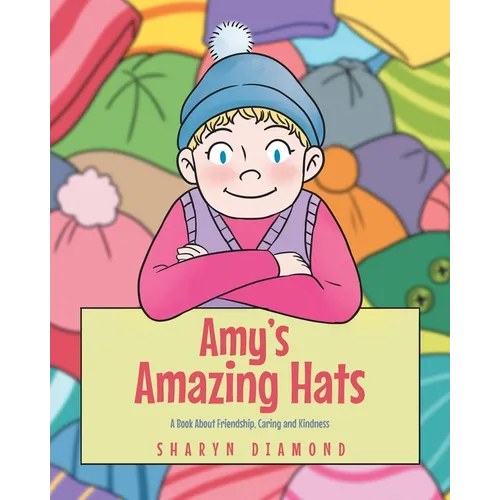 Amy's Amazing Hats: A Book About Friendship, Caring and Kindness - Paperback