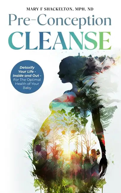 Pre-Conception Cleanse: Detoxify Your Life - Inside and Out - For The Optimal Health of Your Baby - Hardcover