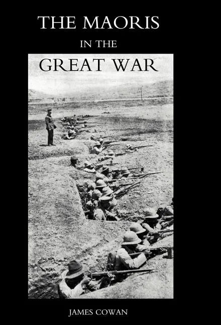 Maoris in the Great War: A History of the New Zealand Native Contingent and Pioneer Battalion - Gallipoli 1915 France and Flanders 1916-1918 - Hardcover