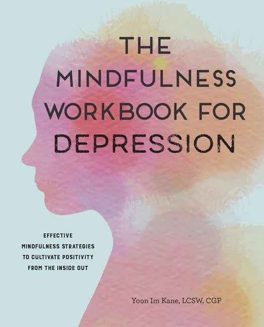 The Mindfulness Workbook for Depression: Effective Mindfulness Strategies to Cultivate Positivity from the Inside Out - Paperback