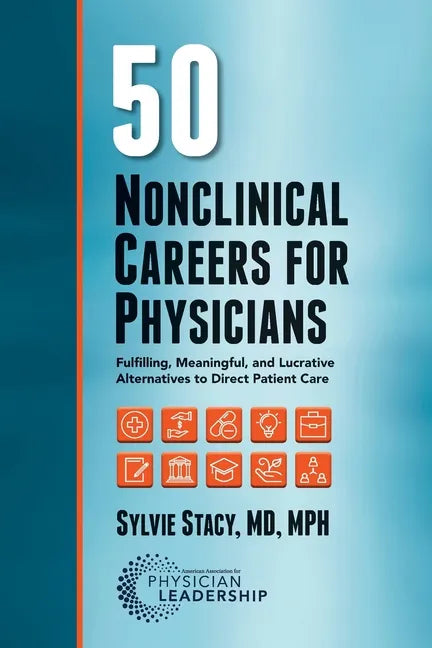 50 Nonclinical Careers for Physicians: Fulfilling, Meaningful, and Lucrative Alternatives to Direct Patient Care - Paperback