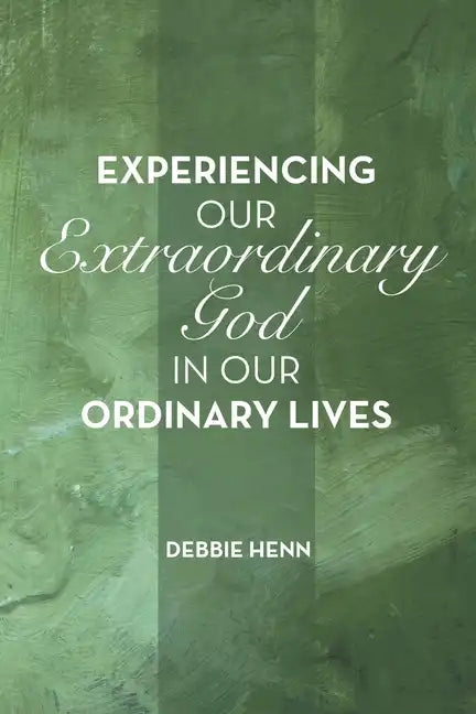 Experiencing Our Extraordinary God in Our Ordinary Lives - Paperback