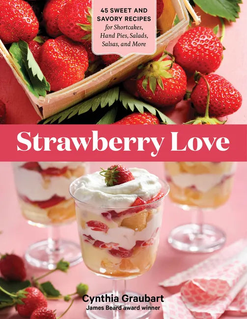 Strawberry Love: 45 Sweet and Savory Recipes for Shortcakes, Hand Pies, Salads, Salsas, and More - Paperback