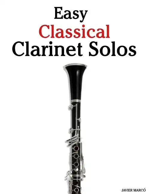 Easy Classical Clarinet Solos: Featuring Music of Bach, Beethoven, Wagner, Handel and Other Composers - Paperback