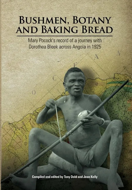 Bushmen, Botany and Baking Bread: Mary Pocock's record of a journey with Dorothea Bleek across Angola in 1925 - Paperback