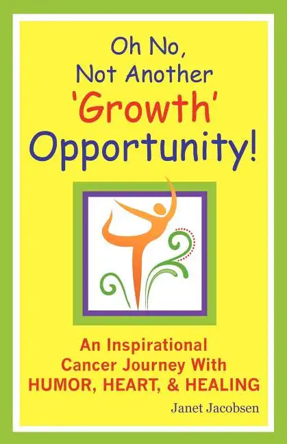 Oh No, Not Another 'growth' Opportunity! an Inspirational Cancer Journey with Humor, Heart, and Healing - Paperback