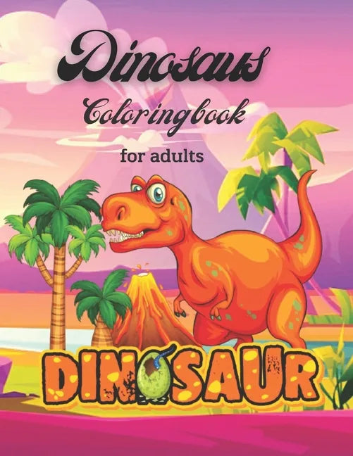 Dinosaurs Coloring Book For Adults: dinosaurs a wild coloring book for adults - Paperback