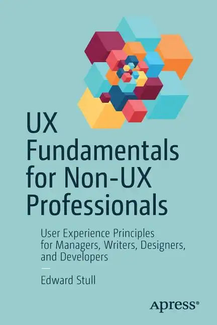 UX Fundamentals for Non-UX Professionals: User Experience Principles for Managers, Writers, Designers, and Developers - Paperback