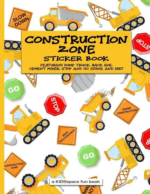 Construction Zone Sticker Book (A KIDSspace Fun Book): Featuring Dump Truck, Back Hoe, Cement Mixer, Stop and Go Signs, and Dirt - Paperback